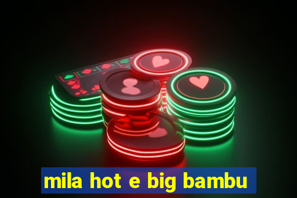 mila hot e big bambu